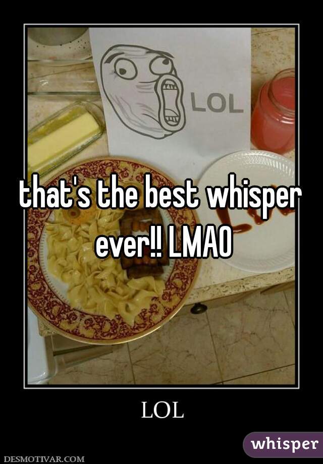 that's the best whisper ever!! LMAO