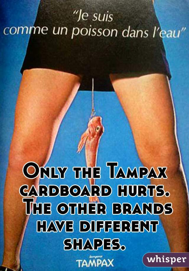 Only the Tampax cardboard hurts.  The other brands have different shapes. 