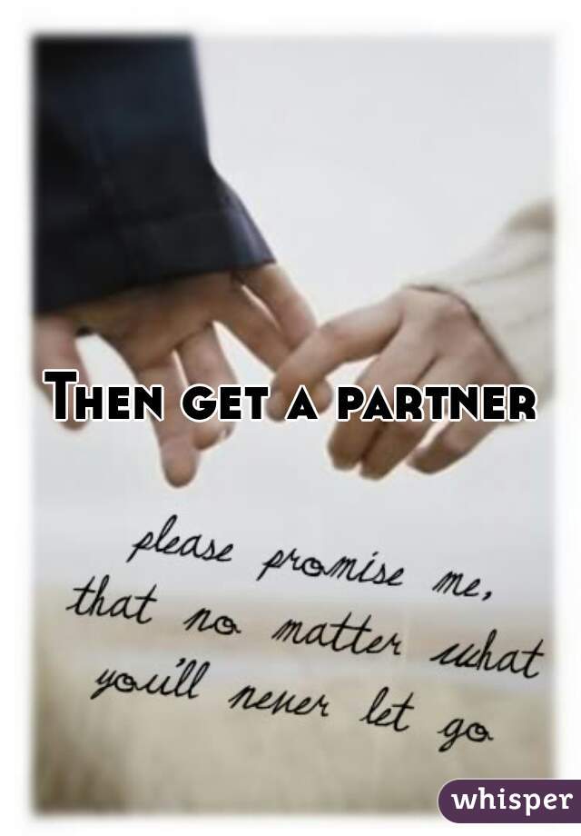 Then get a partner