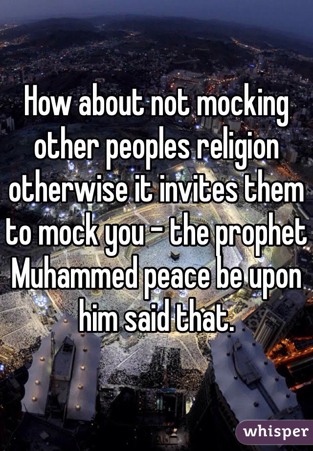 How about not mocking other peoples religion otherwise it invites them to mock you - the prophet Muhammed peace be upon him said that.