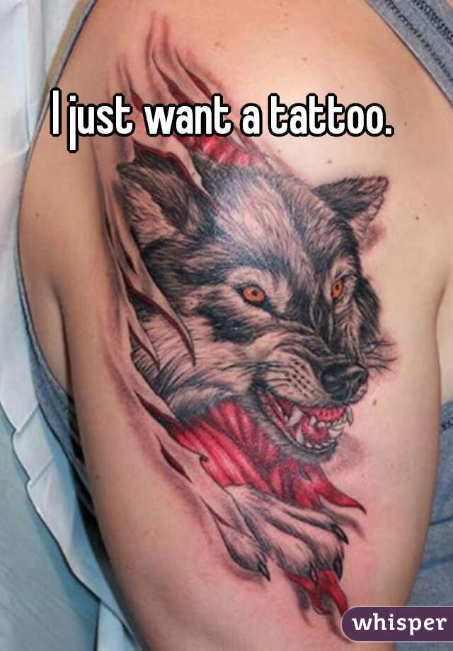 I just want a tattoo. 