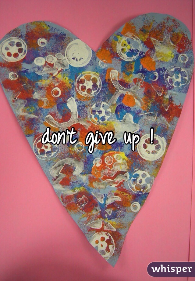 don't give up ! 