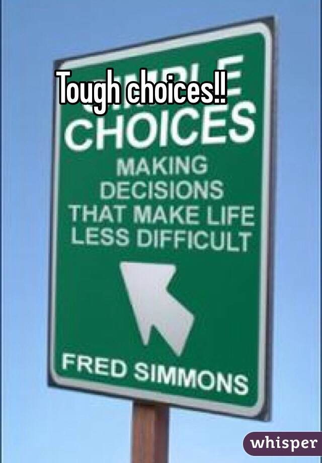 Tough choices!!