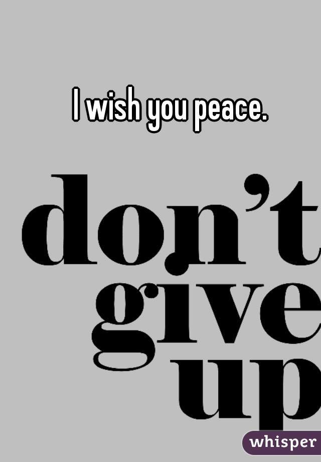 I wish you peace. 