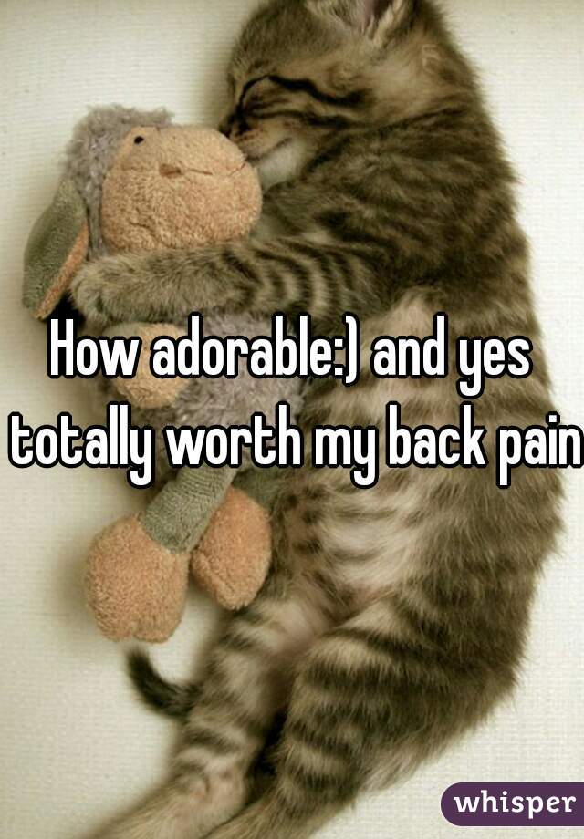How adorable:) and yes totally worth my back pain 