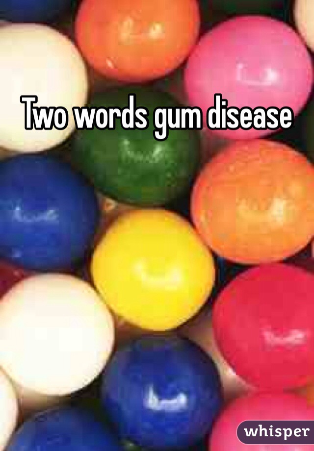 Two words gum disease 