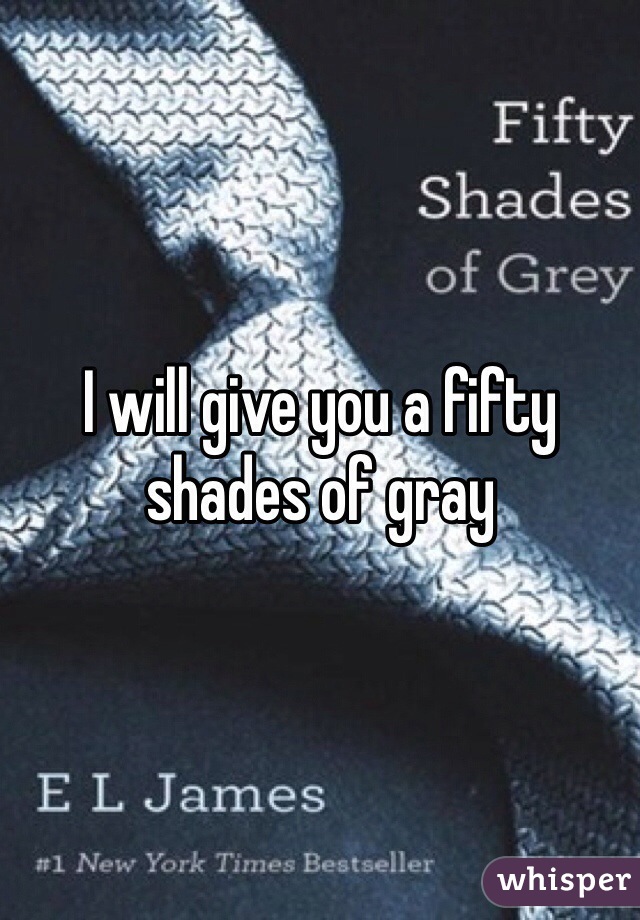 I will give you a fifty shades of gray
