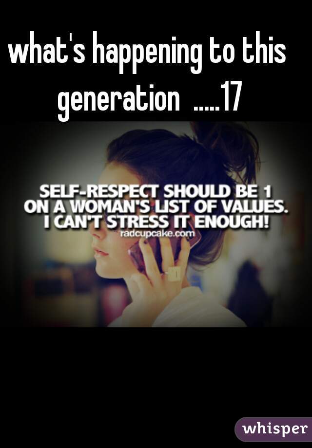 what's happening to this generation  .....17