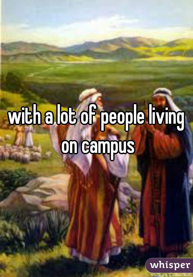 with a lot of people living on campus
