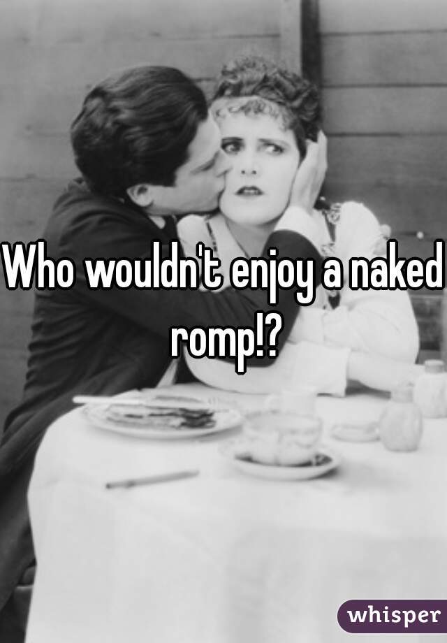 Who wouldn't enjoy a naked romp!?