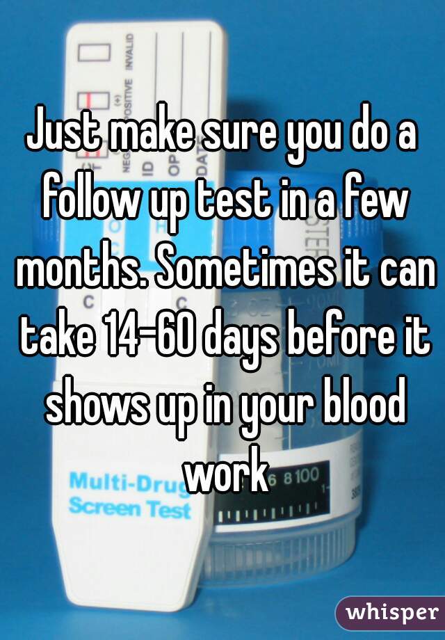 Just make sure you do a follow up test in a few months. Sometimes it can take 14-60 days before it shows up in your blood work