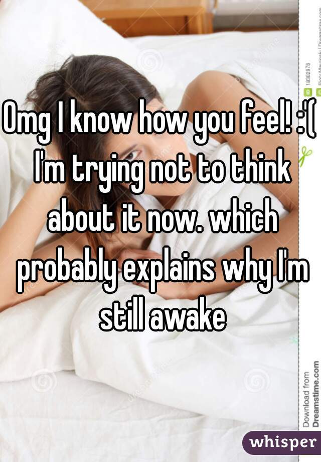 Omg I know how you feel! :'( I'm trying not to think about it now. which probably explains why I'm still awake
