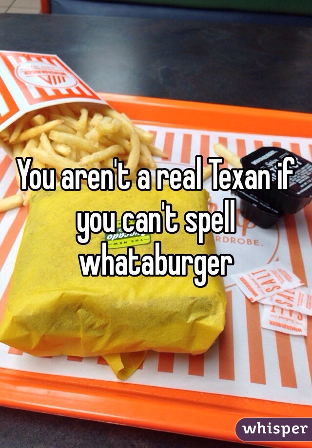 You aren't a real Texan if you can't spell whataburger 