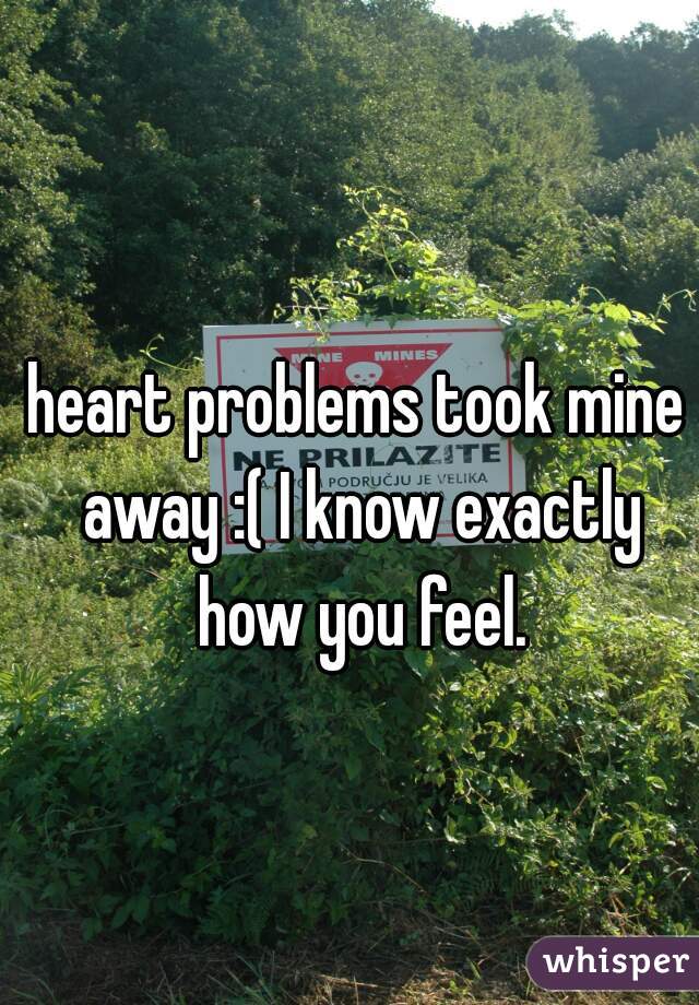 heart problems took mine away :( I know exactly how you feel.