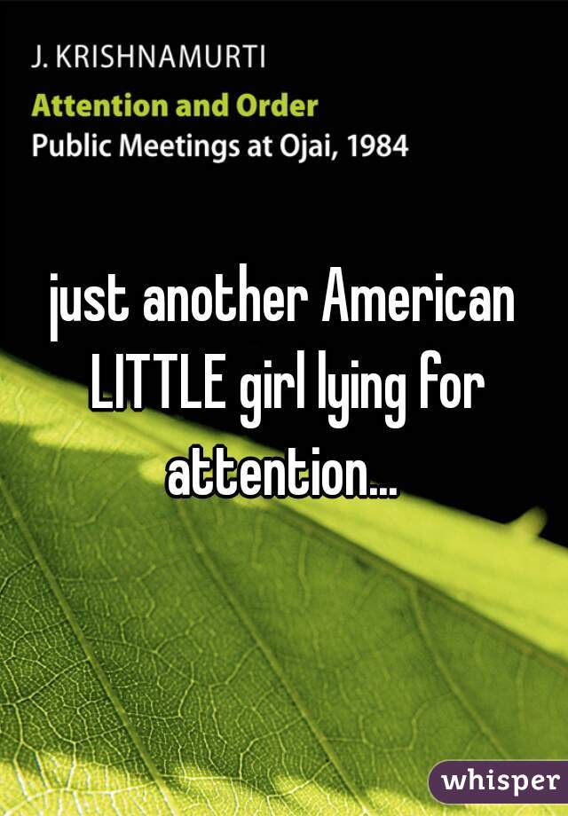 just another American LITTLE girl lying for attention... 