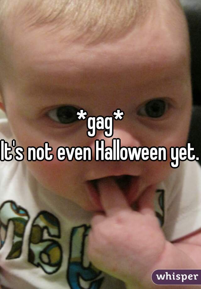 *gag*
It's not even Halloween yet. 
