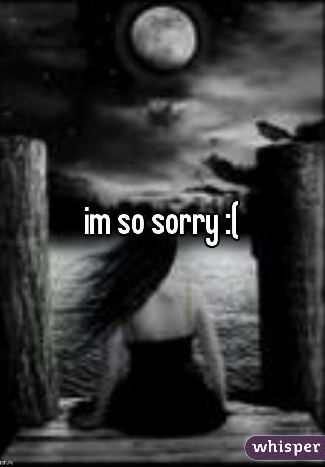 im so sorry :(