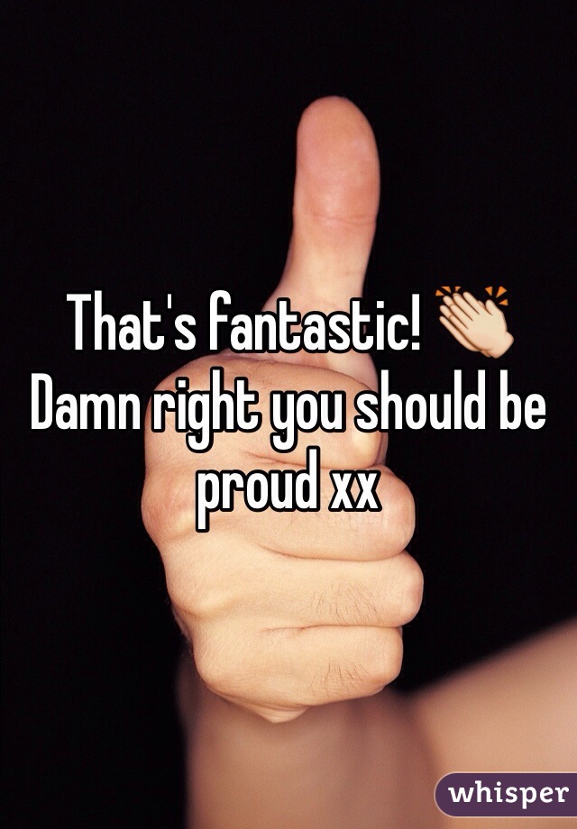 That's fantastic! 👏
Damn right you should be proud xx