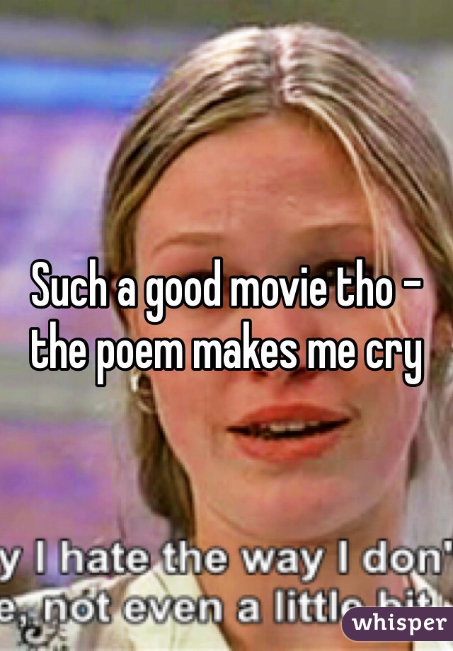 Such a good movie tho - the poem makes me cry