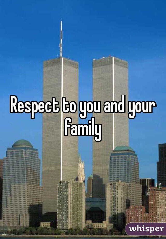Respect to you and your family
