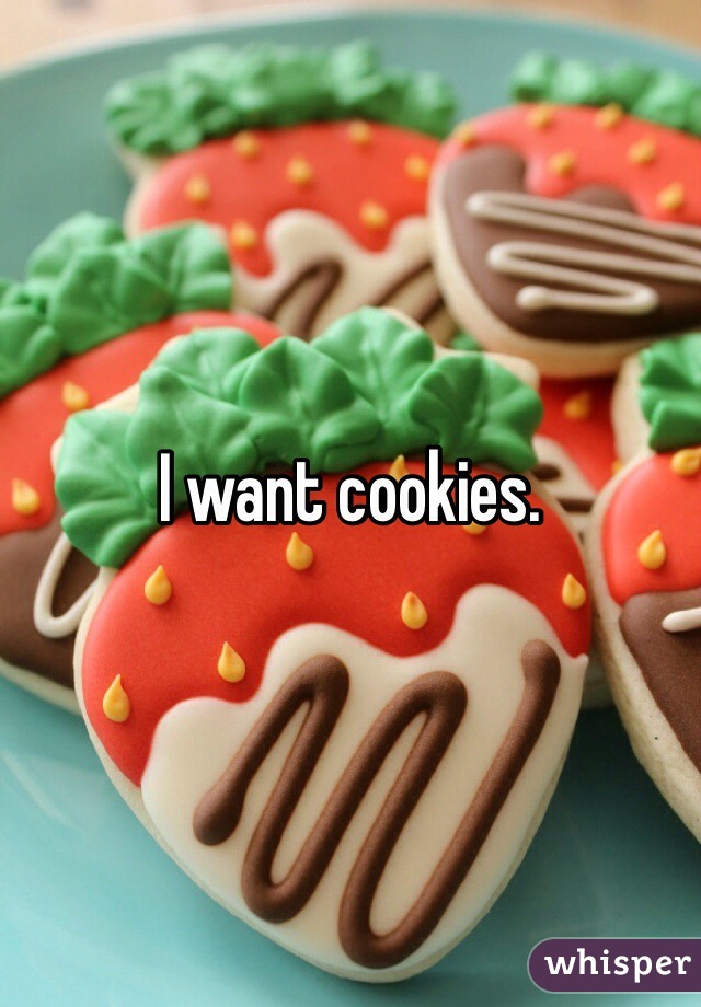 I want cookies. 
