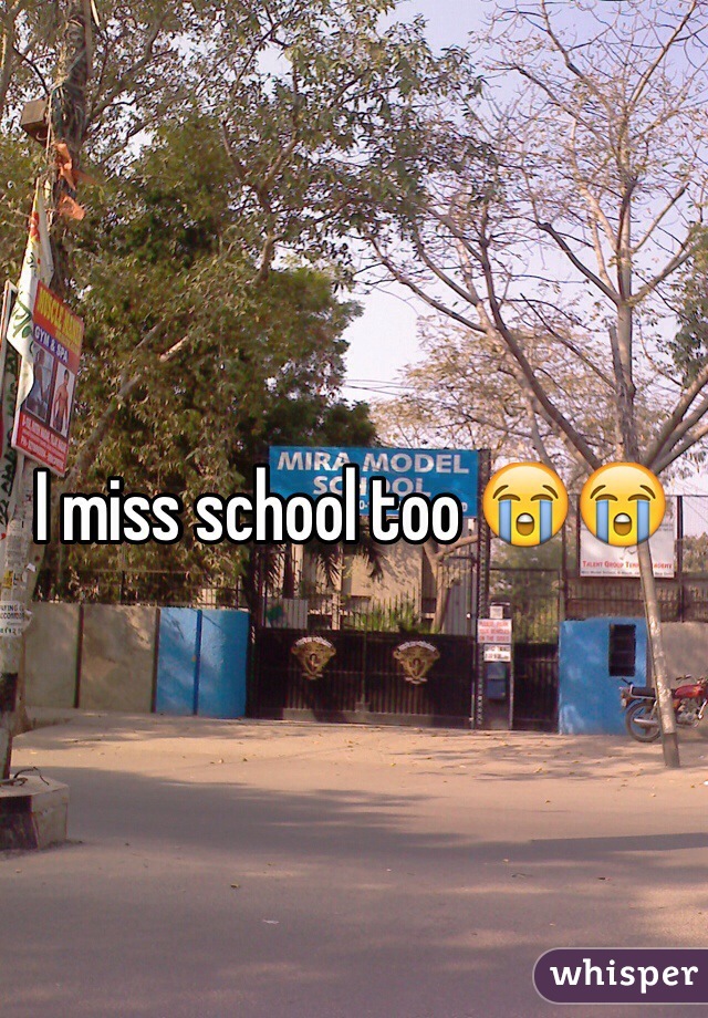 I miss school too 😭😭