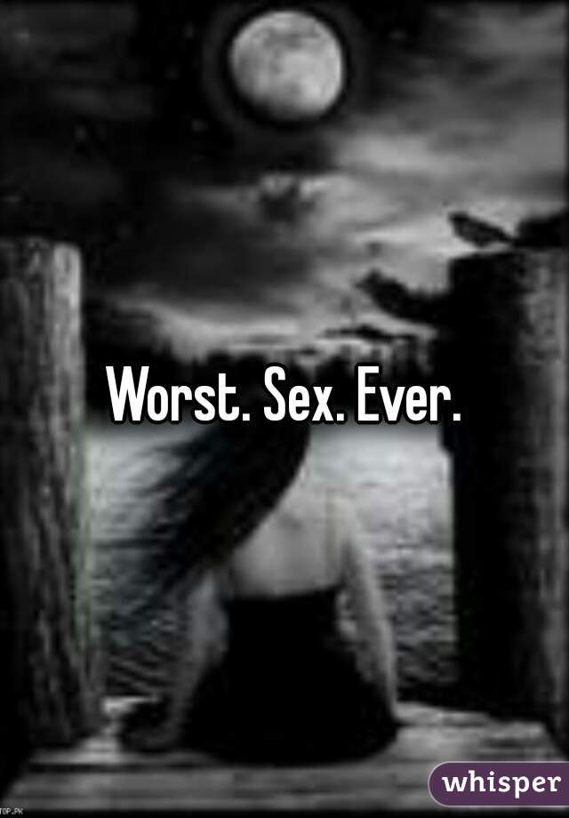 Worst. Sex. Ever.