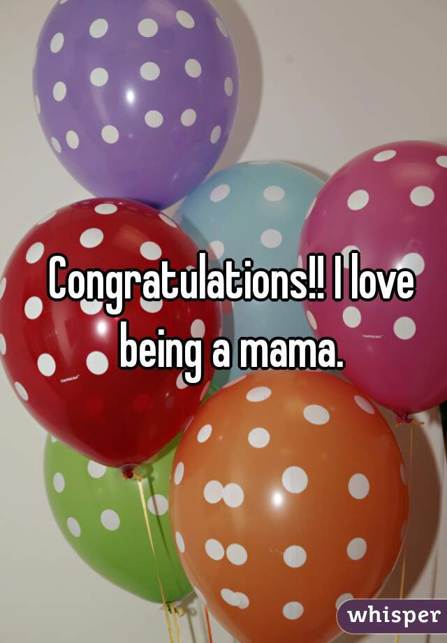 Congratulations!! I love being a mama. 