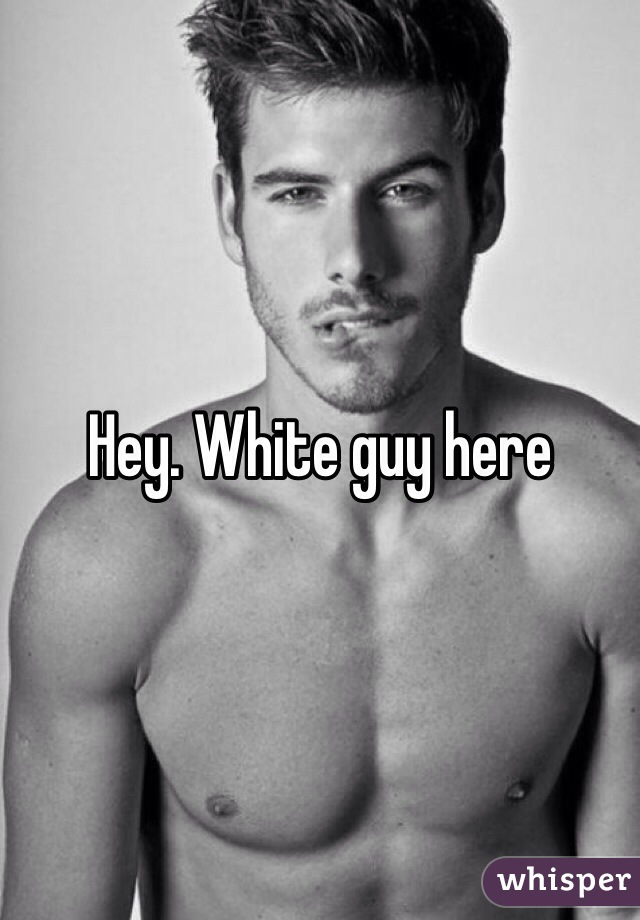 Hey. White guy here 
