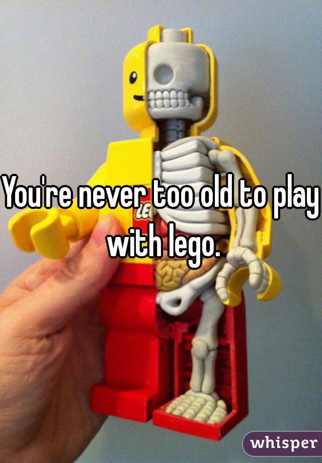 You're never too old to play with lego.