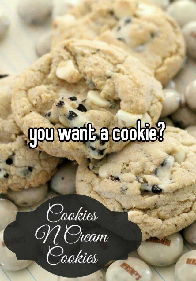 you want a cookie?