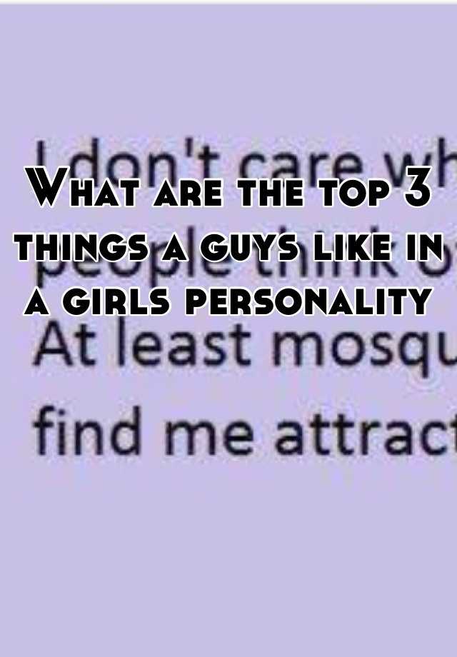 what-are-the-top-3-things-a-guys-like-in-a-girls-personality