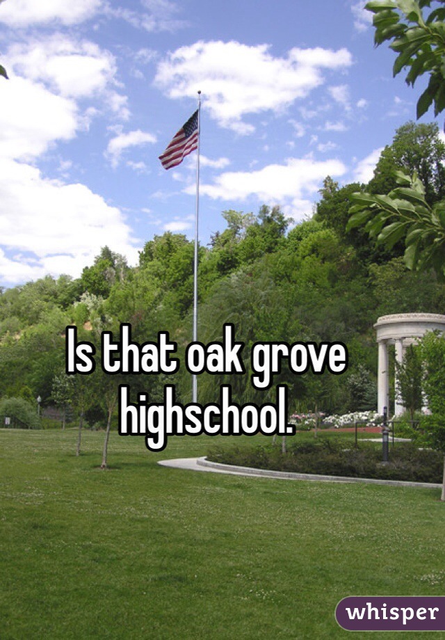 Is that oak grove highschool. 