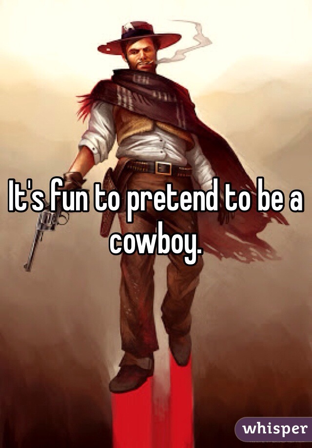 It's fun to pretend to be a cowboy. 