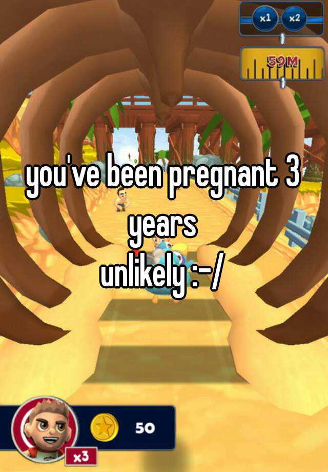 Youve Been Pregnant 3 Years Unlikely 