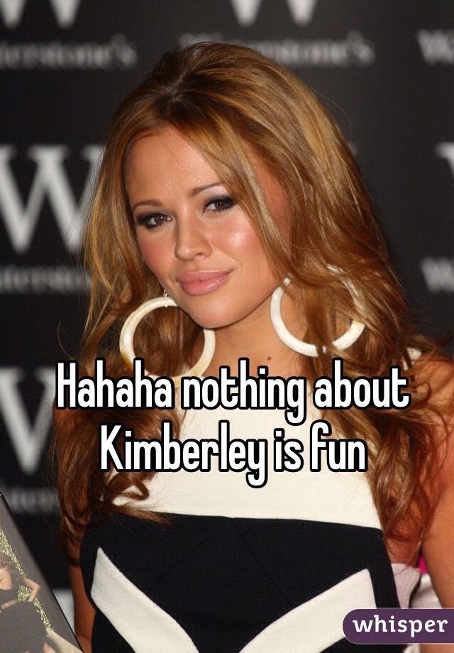 Hahaha nothing about Kimberley is fun