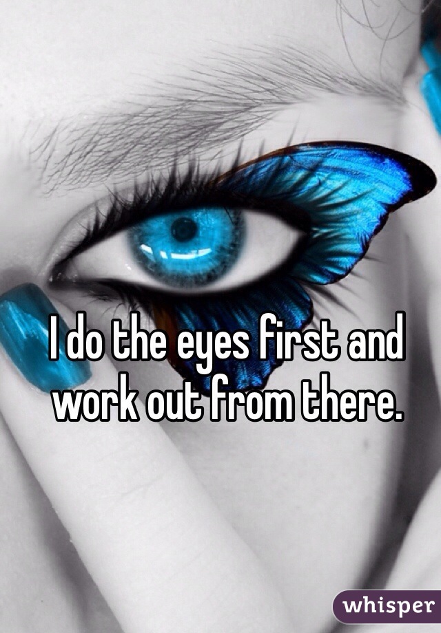 I do the eyes first and work out from there.