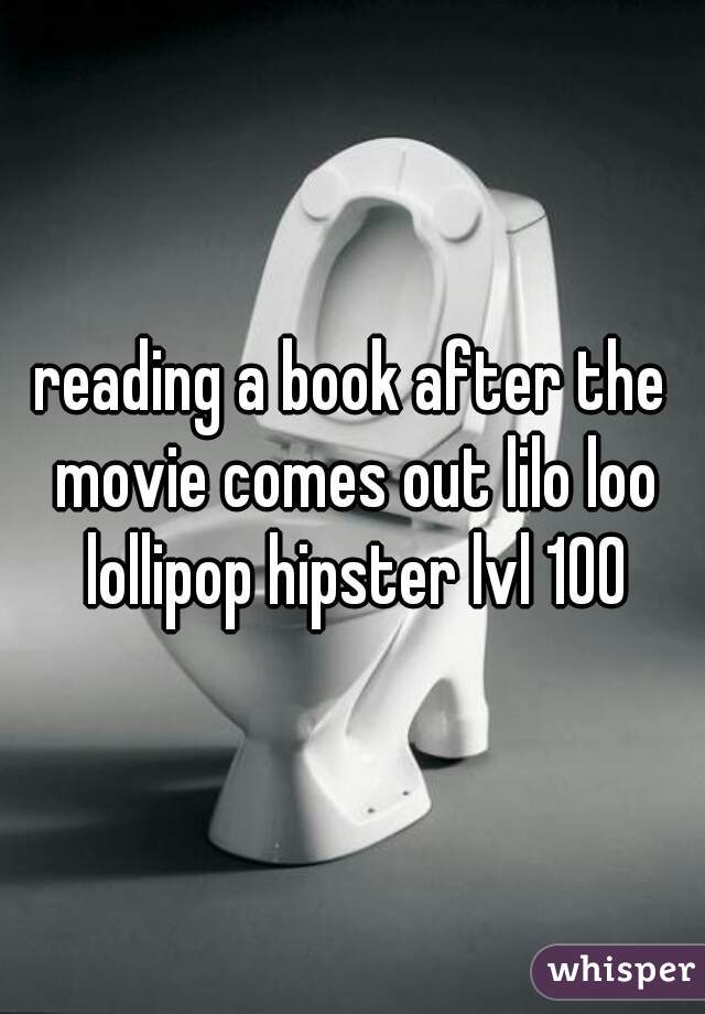 reading a book after the movie comes out lilo loo lollipop hipster lvl 100