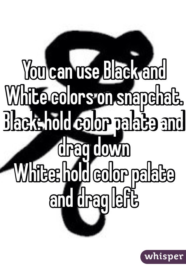 You can use Black and White colors on snapchat.
Black: hold color palate and drag down 
White: hold color palate and drag left