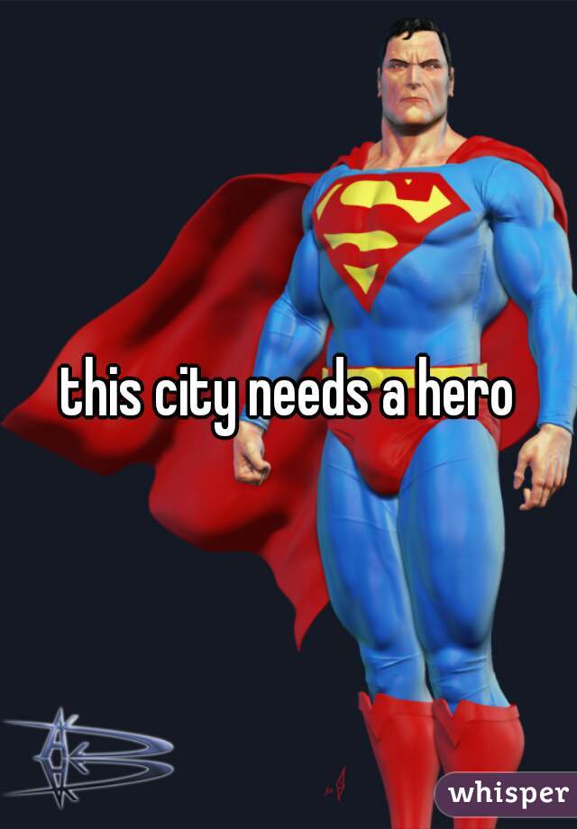 this city needs a hero