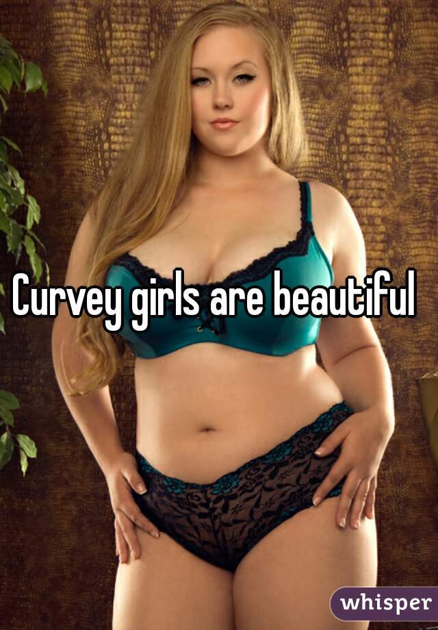 Curvey girls are beautiful 