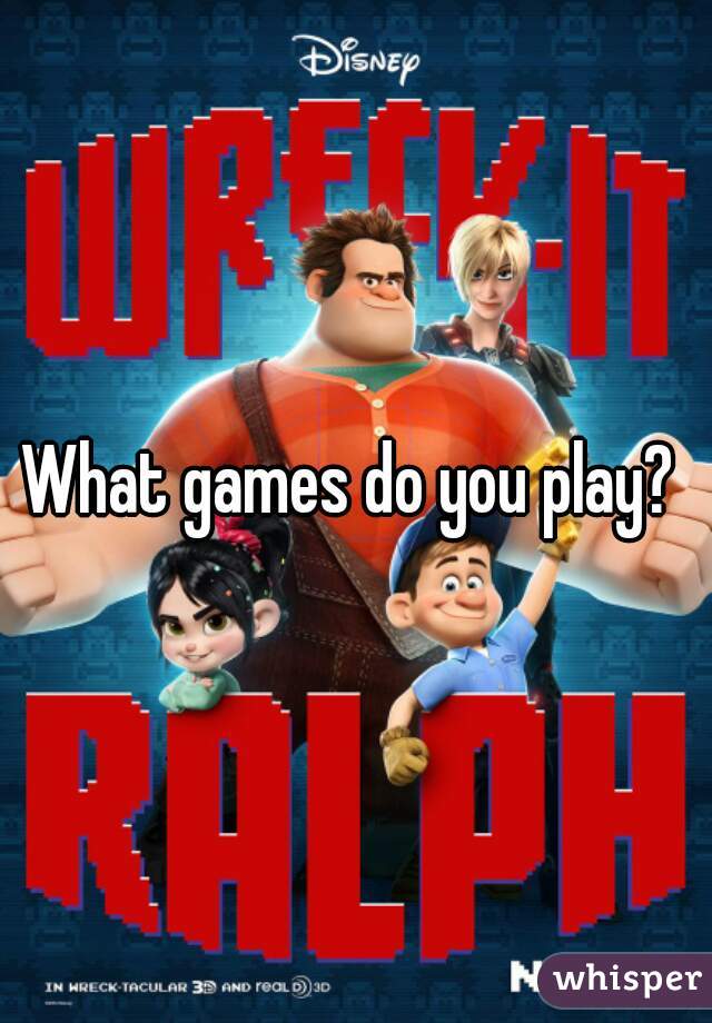 What games do you play? 