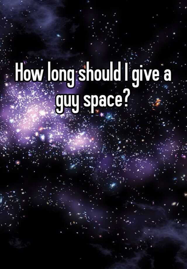 how-long-should-i-give-a-guy-space