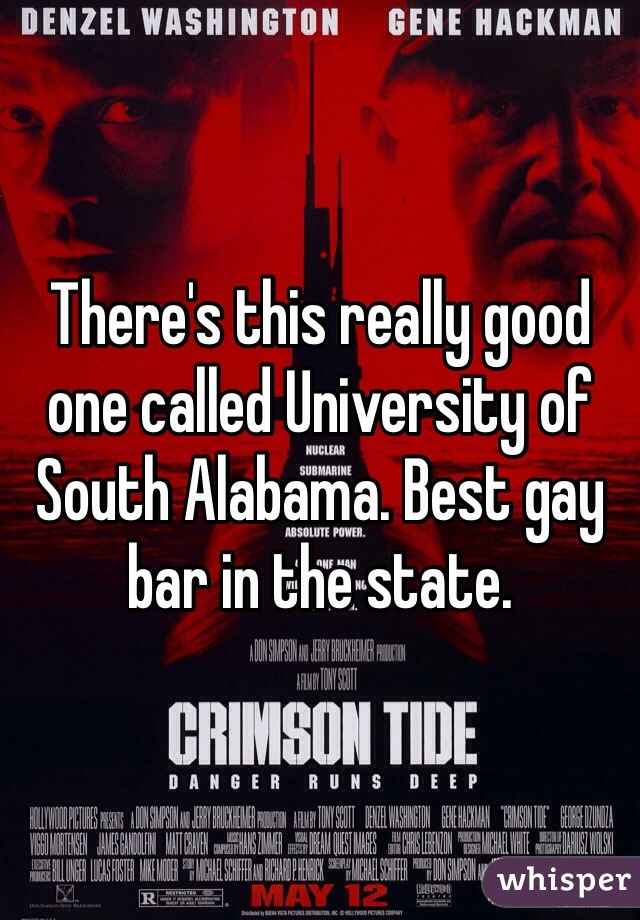 There's this really good one called University of South Alabama. Best gay bar in the state. 