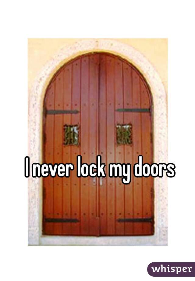 I never lock my doors