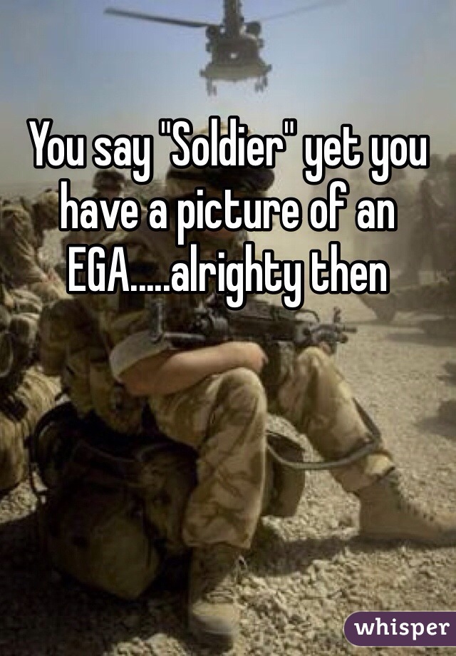 You say "Soldier" yet you have a picture of an EGA.....alrighty then