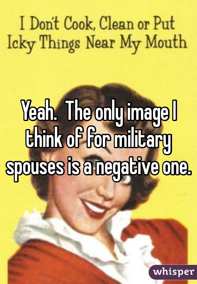 Yeah.  The only image I think of for military spouses is a negative one.
