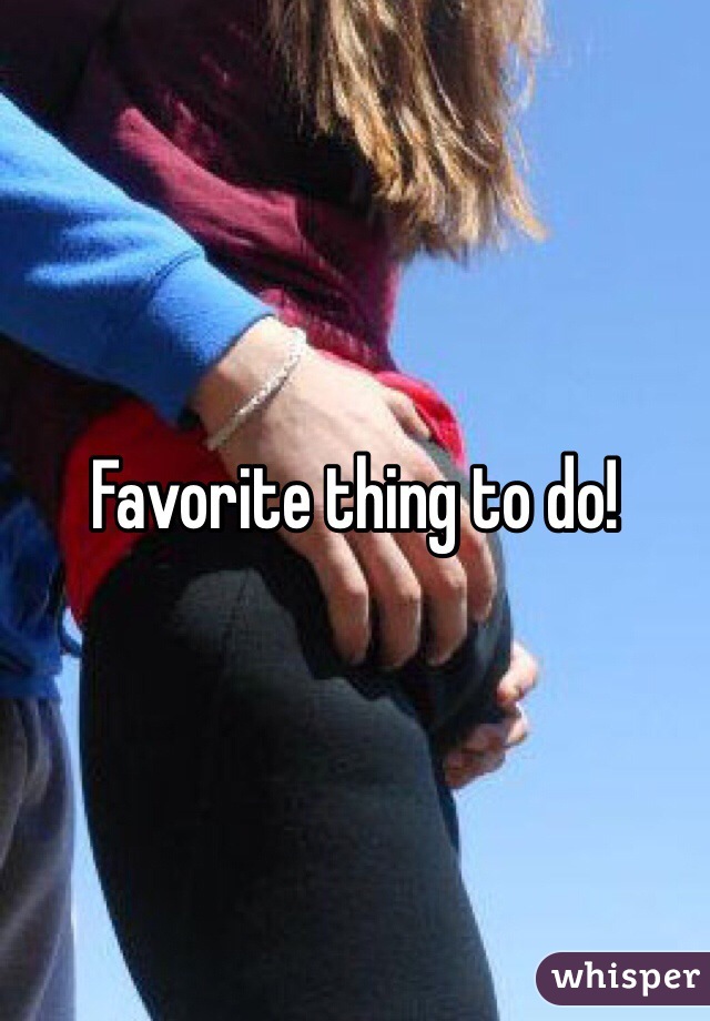 Favorite thing to do!