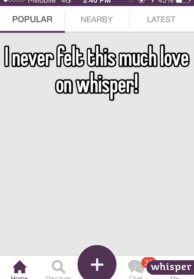 I never felt this much love on whisper!
