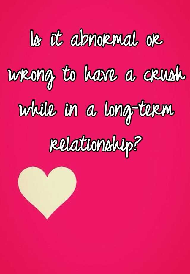 is-it-abnormal-or-wrong-to-have-a-crush-while-in-a-long-term-relationship